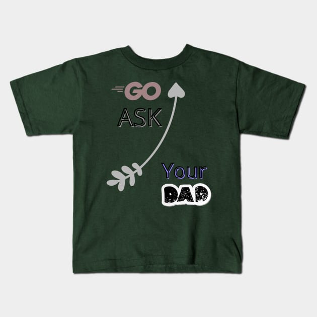 Go Ask Your Dad Kids T-Shirt by logo desang